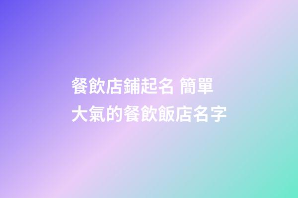 餐飲店鋪起名 簡單大氣的餐飲飯店名字-第1張-店鋪起名-玄機派